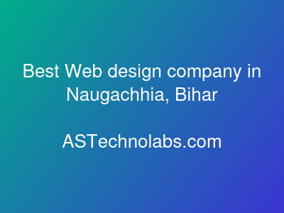 Best Web design company in Naugachhia, Bihar  at ASTechnolabs.com